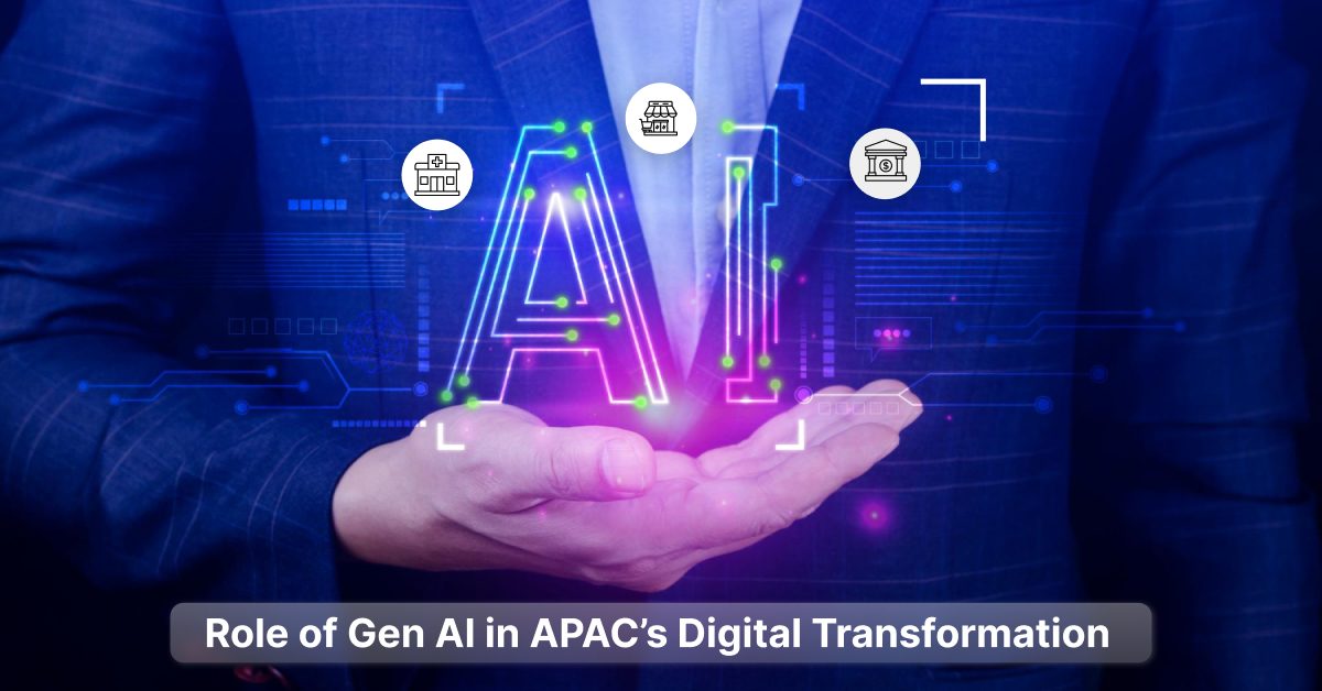 Role of Gen AI in APAC’s Digital Transformation