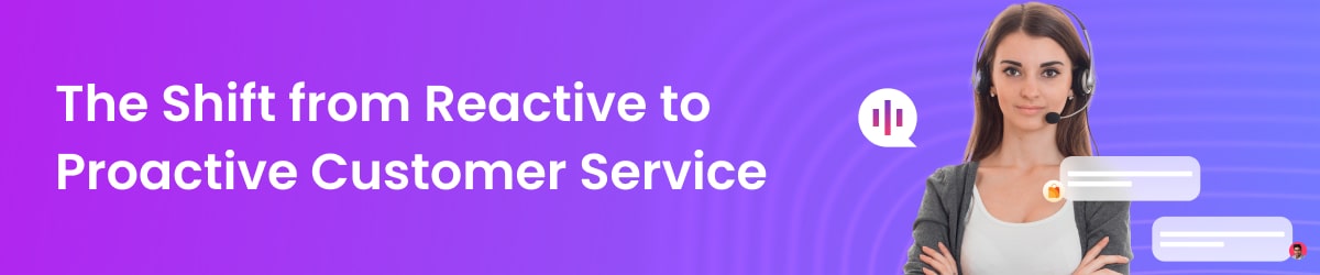 Shift from Reactive to Proactive Customer Service