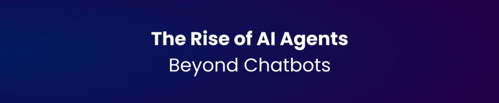 The Rise of AI Agents: Beyond Chatbots